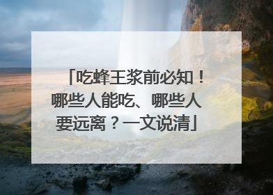 吃蜂王浆前必知！哪些人能吃、哪些人要远离？一文说清