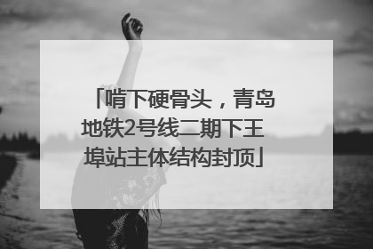 啃下硬骨头，青岛地铁2号线二期下王埠站主体结构封顶
