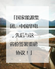 国家能源集团、中国华电，先后与这一省份签署重磅协议！