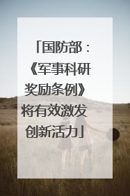 国防部：《军事科研奖励条例》将有效激发创新活力