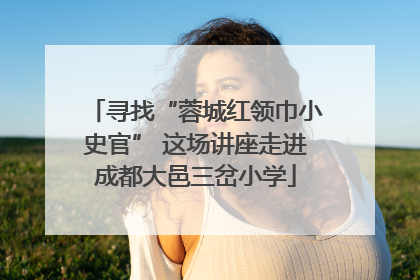 寻找“蓉城红领巾小史官” 这场讲座走进成都大邑三岔小学