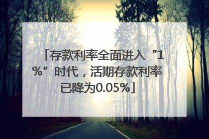 存款利率全面进入“1%”时代，活期存款利率已降为0.05%