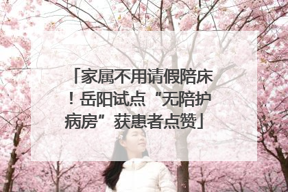 家属不用请假陪床！岳阳试点“无陪护病房”获患者点赞