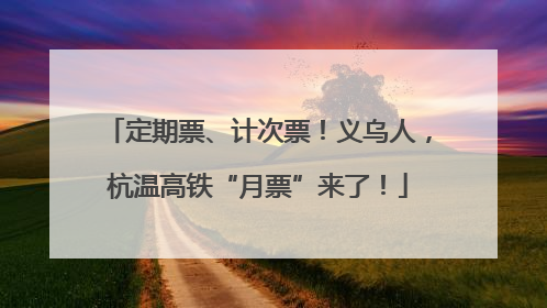 定期票、计次票！义乌人，杭温高铁“月票”来了！