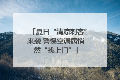 夏日“清凉刺客”来袭 警惕空调病悄然“找上门”