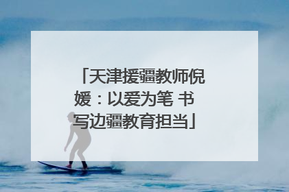 天津援疆教师倪媛：以爱为笔 书写边疆教育担当