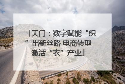 天门：数字赋能“织”出新丝路 电商转型激活“衣”产业