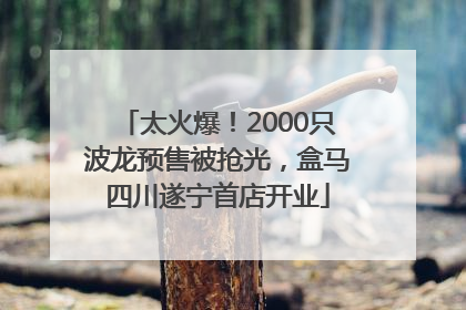 太火爆！2000只波龙预售被抢光，盒马四川遂宁首店开业