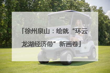 徐州泉山：绘就“环云龙湖经济带”新画卷