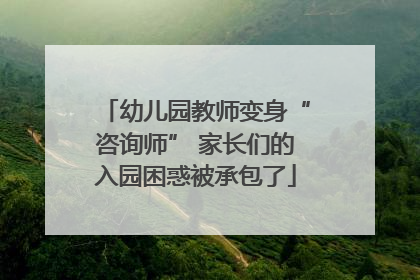 幼儿园教师变身“咨询师” 家长们的入园困惑被承包了