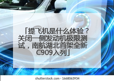 提飞机是什么体验？关闭一侧发动机极限测试，南航湖北首架全新C909入列