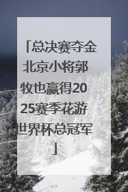 总决赛夺金 北京小将郭牧也赢得2025赛季花游世界杯总冠军