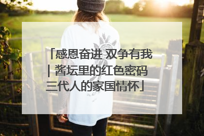 感恩奋进 双争有我｜酱坛里的红色密码 三代人的家国情怀