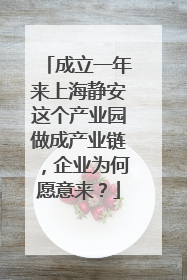 成立一年来上海静安这个产业园做成产业链，企业为何愿意来？