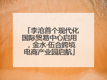李沧首个现代化国际贸易中心启用，金水·伍合跨境电商产业园启航