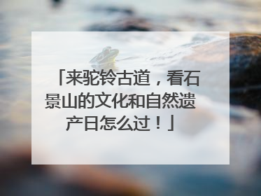 来驼铃古道，看石景山的文化和自然遗产日怎么过！