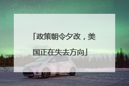 政策朝令夕改，美国正在失去方向