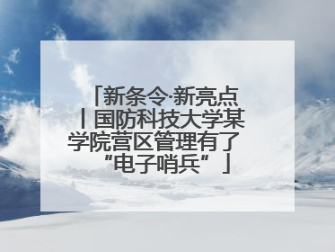 新条令·新亮点丨国防科技大学某学院营区管理有了“电子哨兵”
