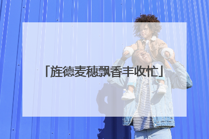 旌德麦穗飘香丰收忙