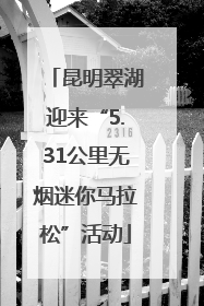 昆明翠湖迎来“5.31公里无烟迷你马拉松”活动