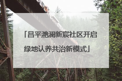昌平滟澜新宸社区开启绿地认养共治新模式