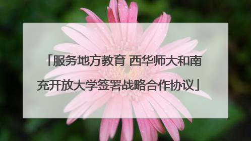 服务地方教育 西华师大和南充开放大学签署战略合作协议