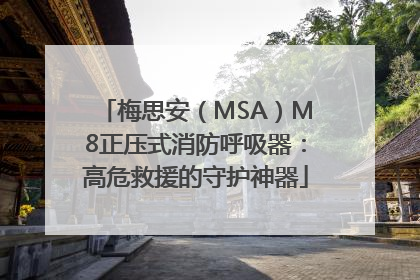 梅思安（MSA）M8正压式消防呼吸器：高危救援的守护神器