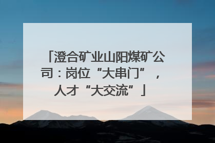 澄合矿业山阳煤矿公司：岗位“大串门”，人才“大交流”