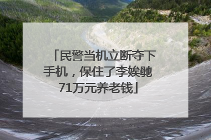 民警当机立断夺下手机，保住了李娭毑71万元养老钱