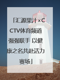 汇源果汁×CCTV体育频道强强联手 以健康之名共赴活力赛场