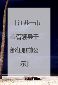 江苏一市市管领导干部任职前公示