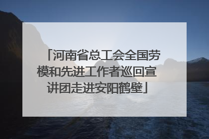 河南省总工会全国劳模和先进工作者巡回宣讲团走进安阳鹤壁