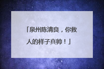 泉州陈清良，你救人的样子真帅！