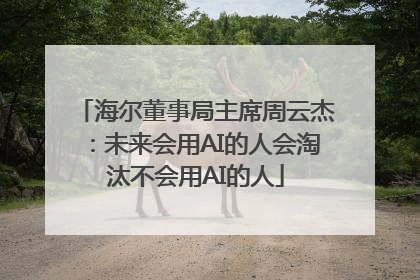 海尔董事局主席周云杰：未来会用AI的人会淘汰不会用AI的人