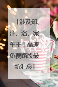 涉及郑、汴、洛、宛车主！高速免费路段最新汇总
