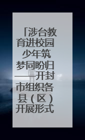 涉台教育进校园 少年筑梦同盼归——开封市组织各县（区）开展形式多样的涉台宣传教育进校园活动