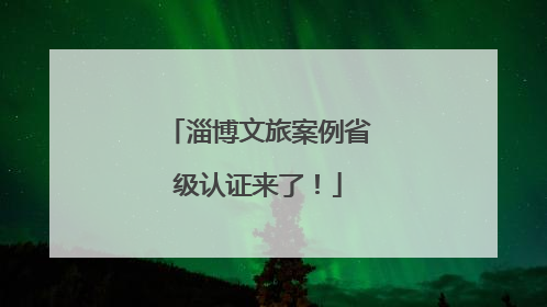 淄博文旅案例省级认证来了！