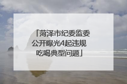菏泽市纪委监委公开曝光4起违规吃喝典型问题