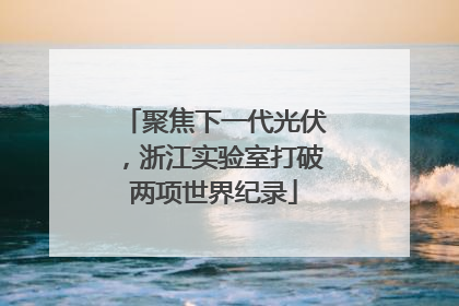 聚焦下一代光伏，浙江实验室打破两项世界纪录