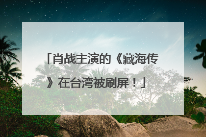 肖战主演的《藏海传》在台湾被刷屏！