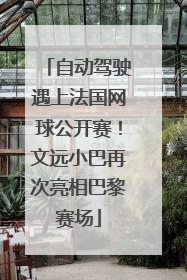 自动驾驶遇上法国网球公开赛！文远小巴再次亮相巴黎赛场