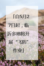 自5月27日起，临沂多地将开展“飞防”作业