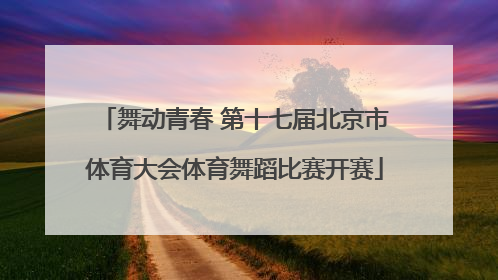 舞动青春 第十七届北京市体育大会体育舞蹈比赛开赛