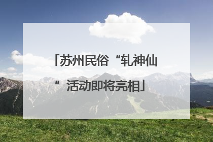 苏州民俗“轧神仙”活动即将亮相