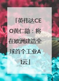 英伟达CEO黄仁勋：将在欧洲建造全球首个工业AI云