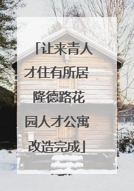 让来青人才住有所居 隆德路花园人才公寓改造完成