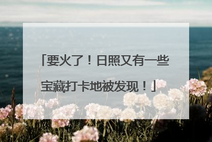 要火了！日照又有一些宝藏打卡地被发现！
