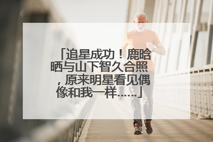 追星成功！鹿晗晒与山下智久合照，原来明星看见偶像和我一样……