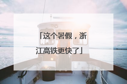 这个暑假，浙江高铁更快了