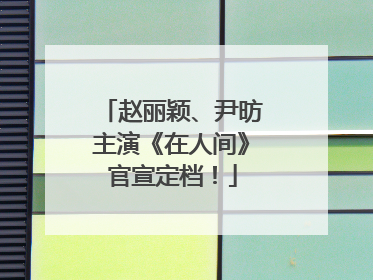 赵丽颖、尹昉主演《在人间》官宣定档！